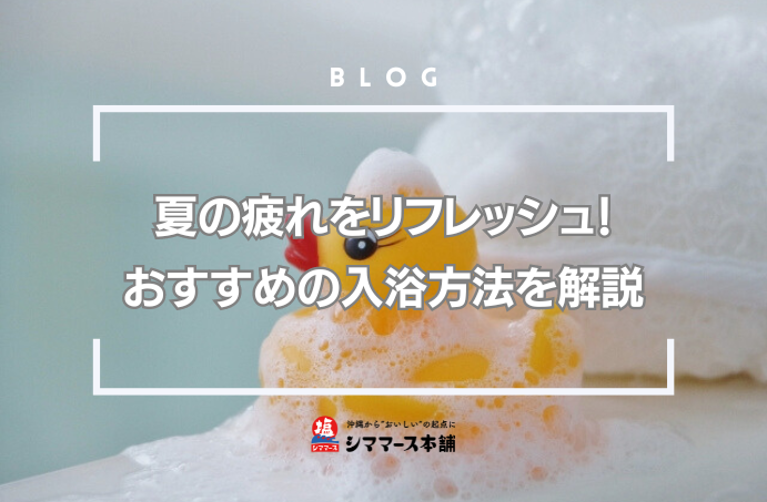 夏の疲れをリフレッシュ！おすすめの入浴方法を解説。